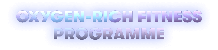 OXYGEN-RICH FITNESS PROGRAMME