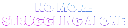 NO MORE STRUGGLING ALONE